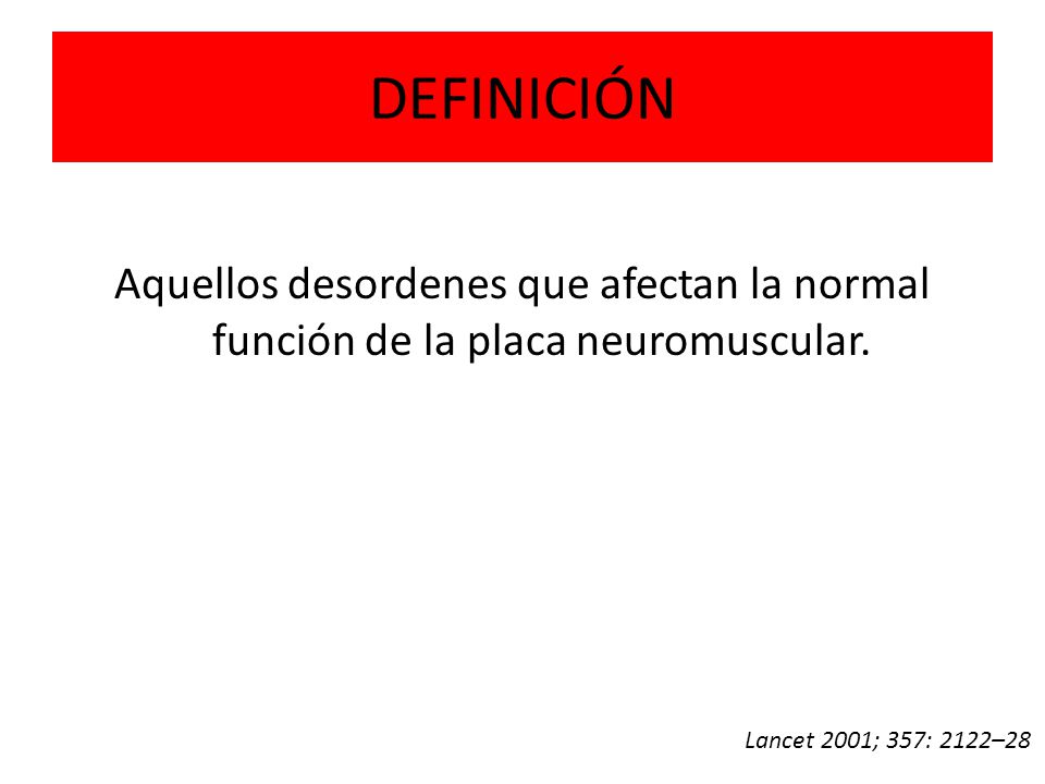 DEFINICIÓN Aquellos desordenes que afectan la normal función de la placa neuromuscular.