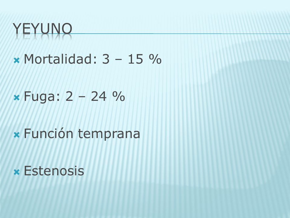 YEYUNO Mortalidad: 3 – 15 % Fuga: 2 – 24 % Función temprana Estenosis
