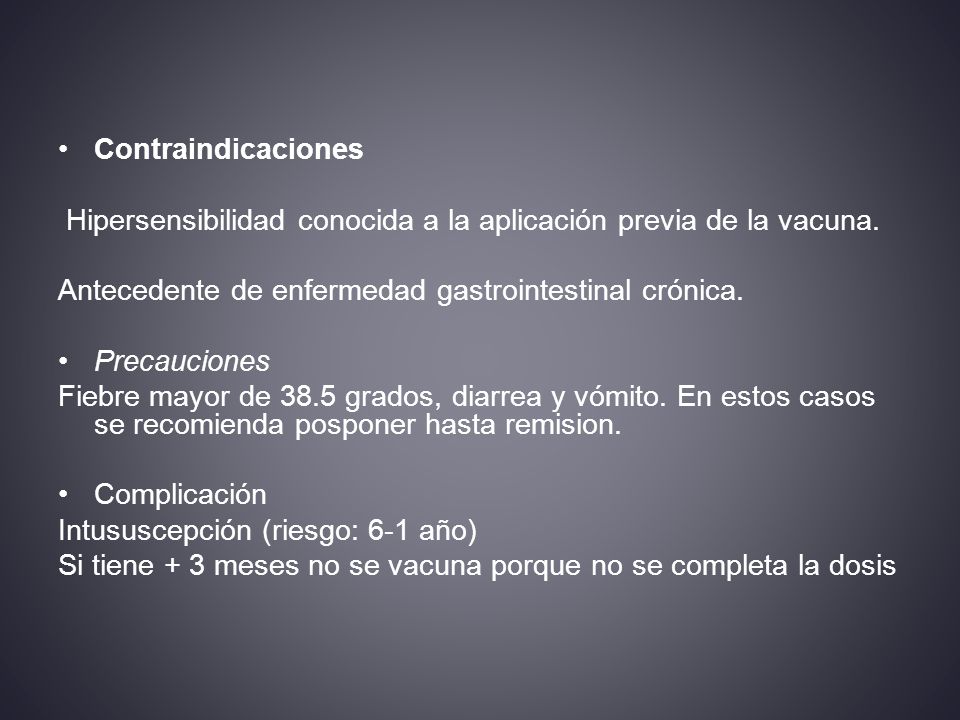 Contraindicaciones Hipersensibilidad conocida a la aplicación previa de la vacuna. Antecedente de enfermedad gastrointestinal crónica.
