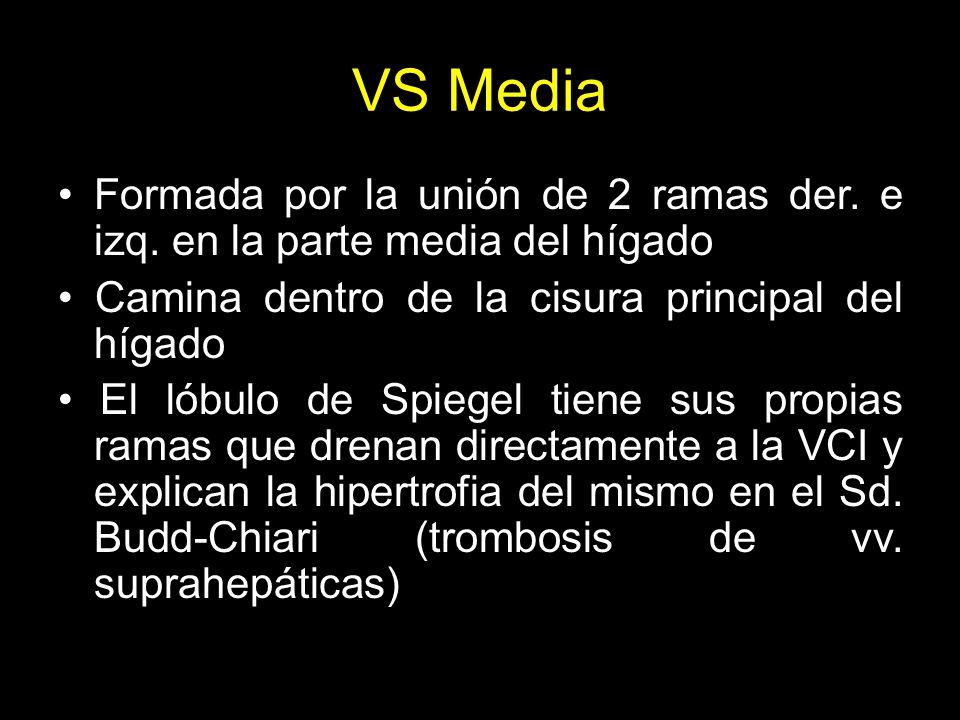 VS Media Formada por la unión de 2 ramas der. e izq. en la parte media del hígado. • Camina dentro de la cisura principal del hígado.