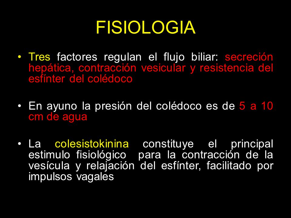 FISIOLOGIA Tres factores regulan el flujo biliar: secreción hepática, contracción vesicular y resistencia del esfínter del colédoco.