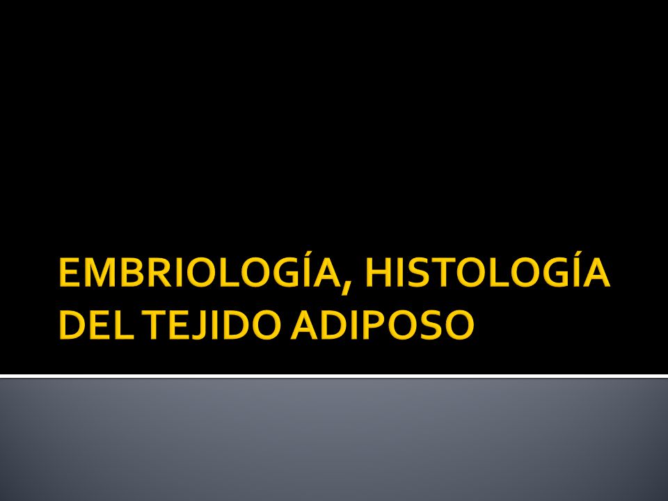 EMBRIOLOGÍA, HISTOLOGÍA DEL TEJIDO ADIPOSO