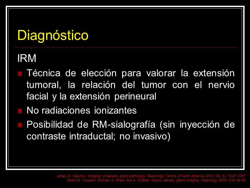 Diagnóstico IRM. Técnica de elección para valorar la extensión tumoral, la relación del tumor con el nervio facial y la extensión perineural.