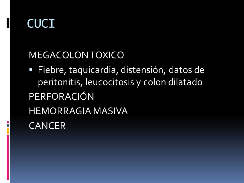 CUCI MEGACOLON TOXICO. Fiebre, taquicardia, distensión, datos de peritonitis, leucocitosis y colon dilatado.