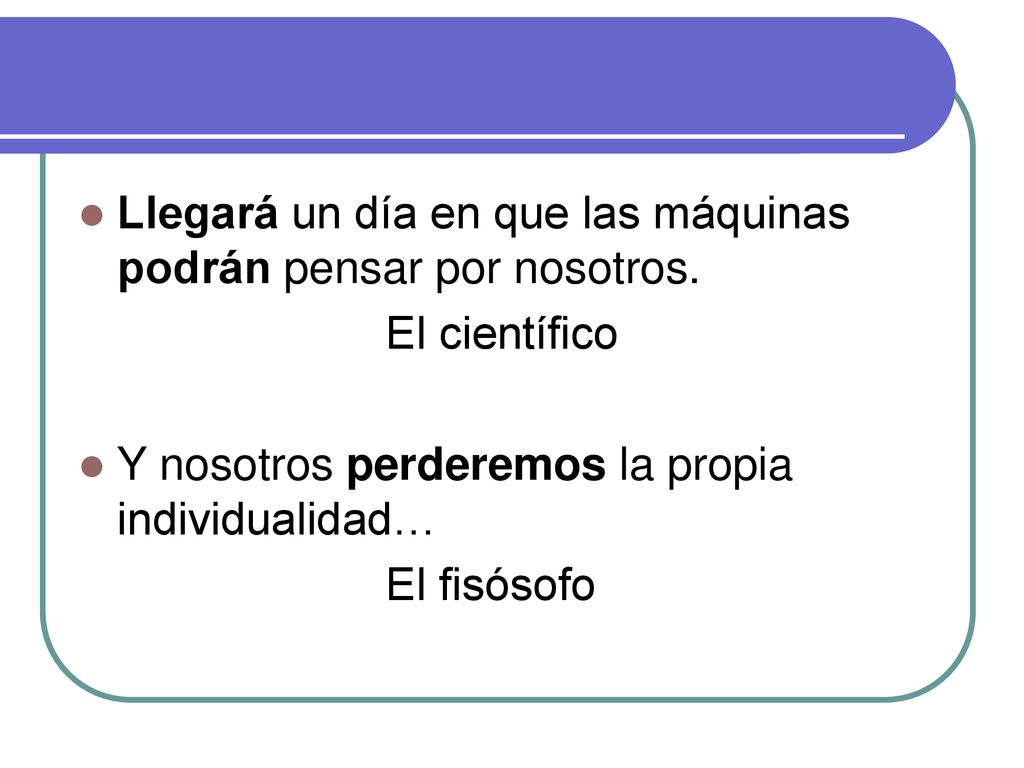 Llegará un día en que las máquinas podrán pensar por nosotros.
