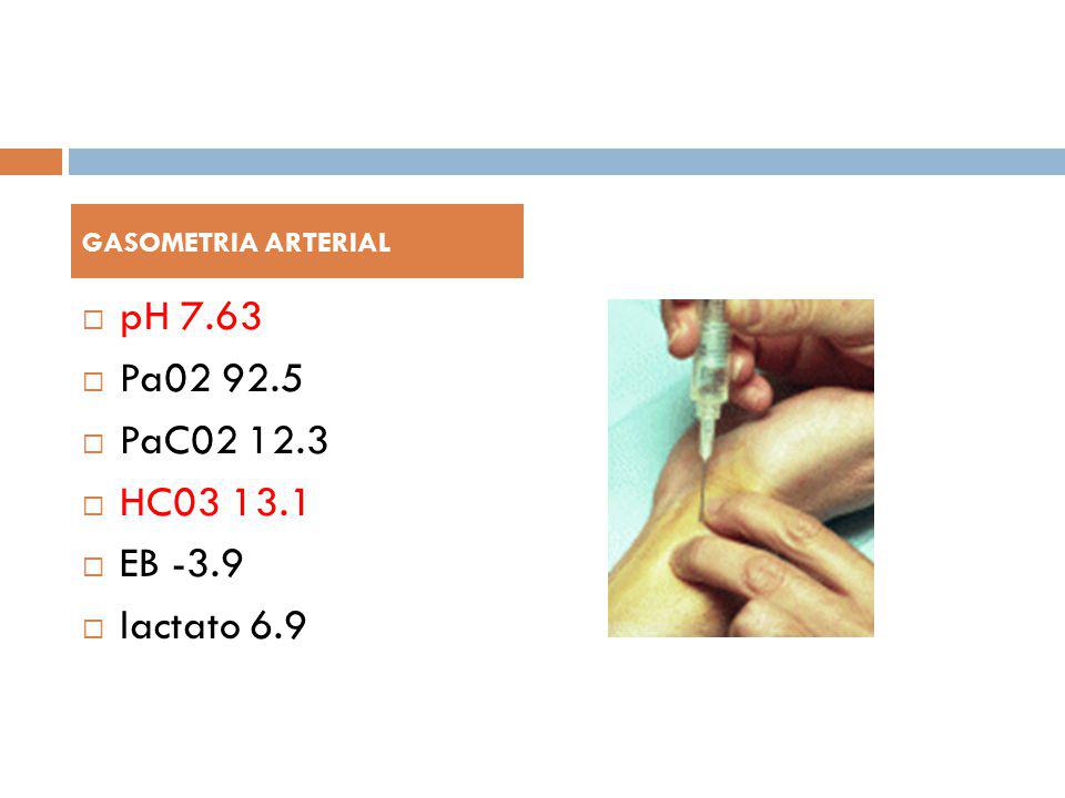 GASOMETRIA ARTERIAL pH 7.63 Pa PaC HC EB -3.9 lactato 6.9