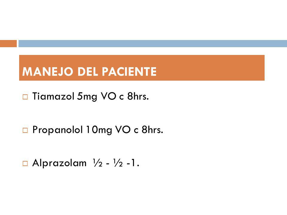 MANEJO DEL PACIENTE Tiamazol 5mg VO c 8hrs. Propanolol 10mg VO c 8hrs.