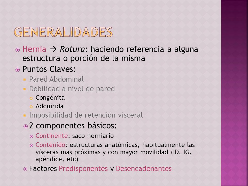 Generalidades Hernia  Rotura: haciendo referencia a alguna estructura o porción de la misma. Puntos Claves: