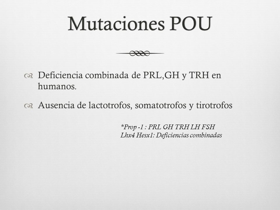 Mutaciones POU Deficiencia combinada de PRL,GH y TRH en humanos.
