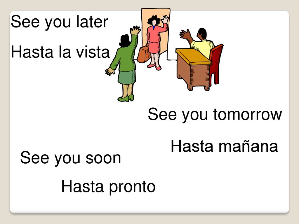 See you later Hasta la vista See you tomorrow Hasta mañana See you soon Hasta pronto