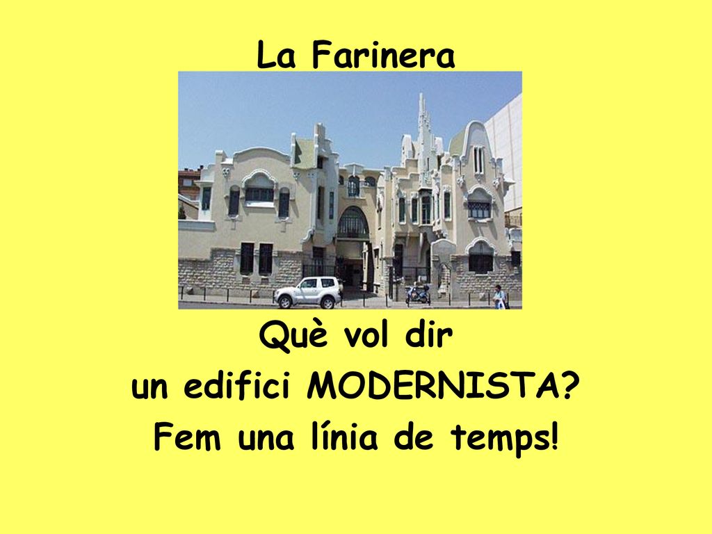 La Farinera Què vol dir un edifici MODERNISTA Fem una línia de temps!