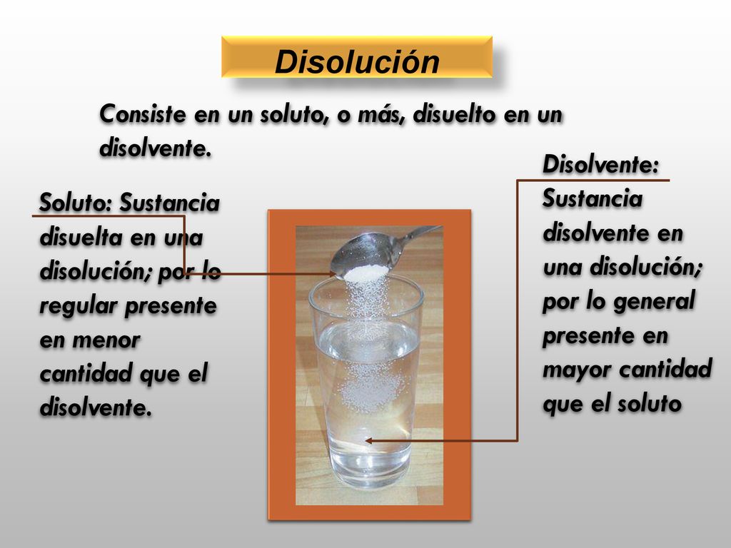 Disolución Consiste en un soluto, o más, disuelto en un disolvente.