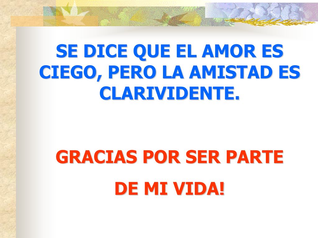 SE DICE QUE EL AMOR ES CIEGO, PERO LA AMISTAD ES CLARIVIDENTE.
