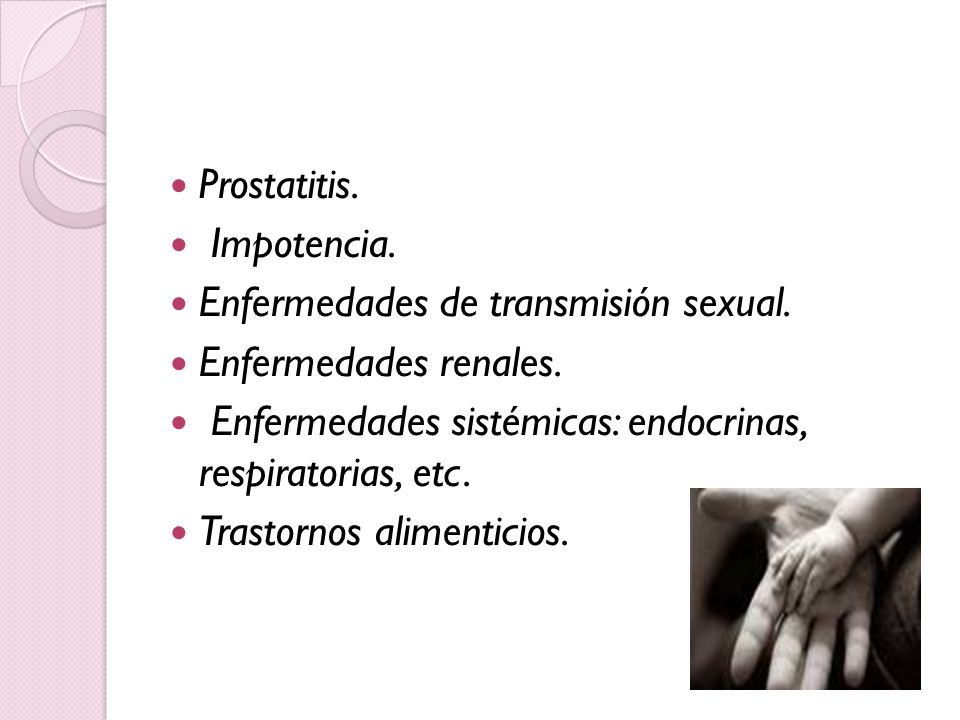 Prostatitis. Impotencia. Enfermedades de transmisión sexual. Enfermedades renales. Enfermedades sistémicas: endocrinas, respiratorias, etc.