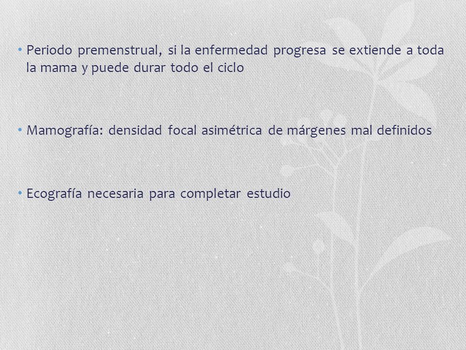 Periodo premenstrual, si la enfermedad progresa se extiende a toda la mama y puede durar todo el ciclo