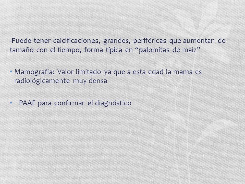 -Puede tener calcificaciones, grandes, periféricas que aumentan de tamaño con el tiempo, forma típica en palomitas de maiz