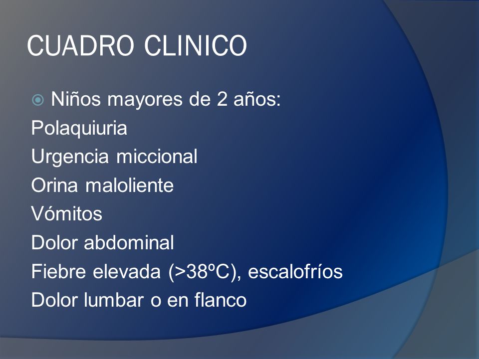 CUADRO CLINICO Niños mayores de 2 años: Polaquiuria Urgencia miccional