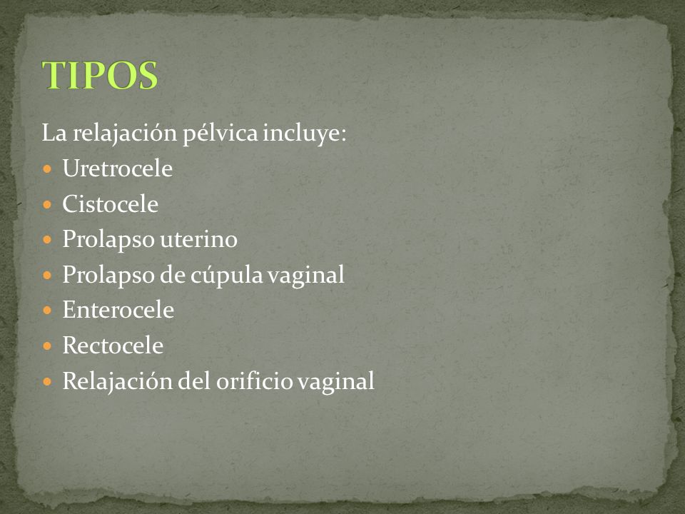 TIPOS La relajación pélvica incluye: Uretrocele Cistocele