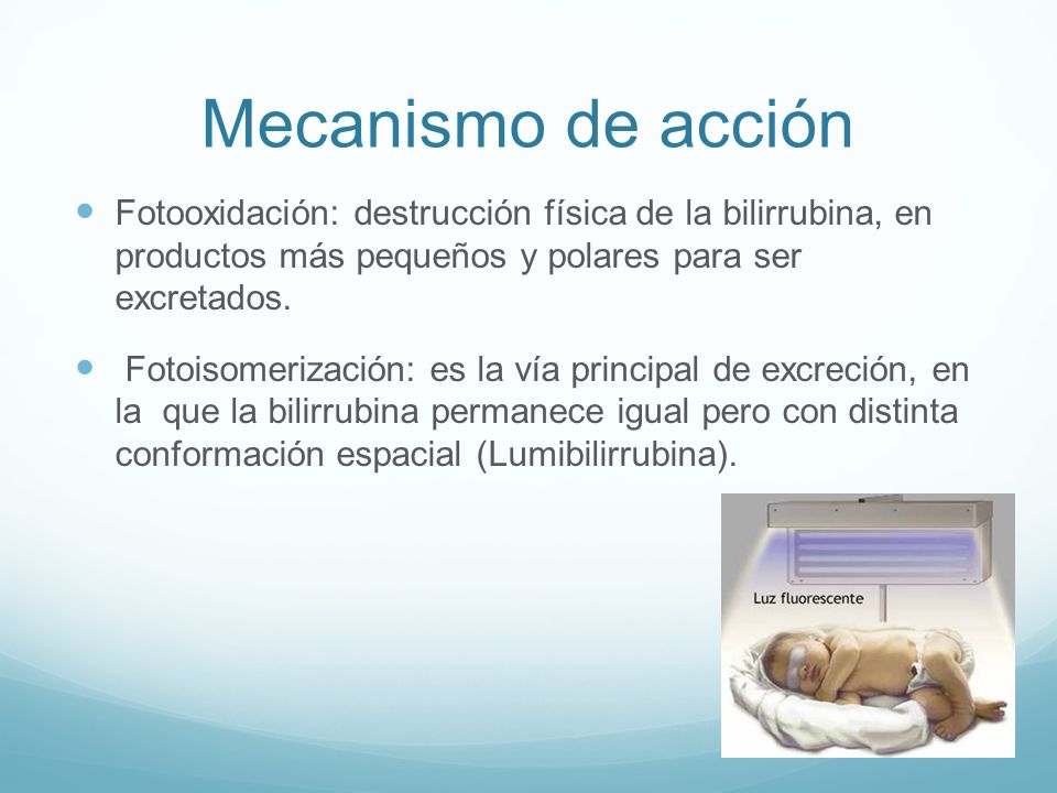 Mecanismo de acción Fotooxidación: destrucción física de la bilirrubina, en productos más pequeños y polares para ser excretados.