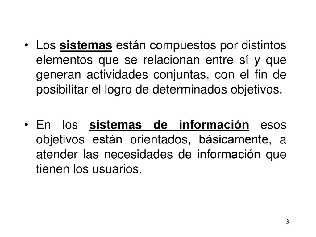 Los sistemas están compuestos por distintos elementos que se relacionan entre sí y que generan actividades conjuntas, con el fin de posibilitar el logro de determinados objetivos.