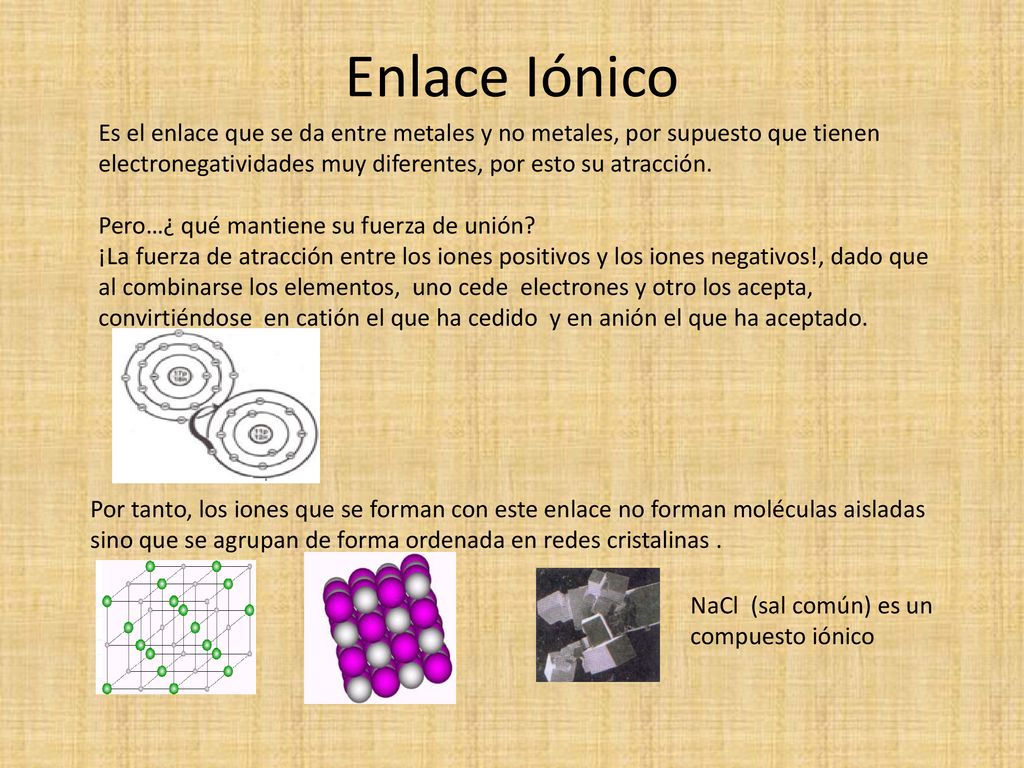 Enlace Iónico Es el enlace que se da entre metales y no metales, por supuesto que tienen electronegatividades muy diferentes, por esto su atracción.