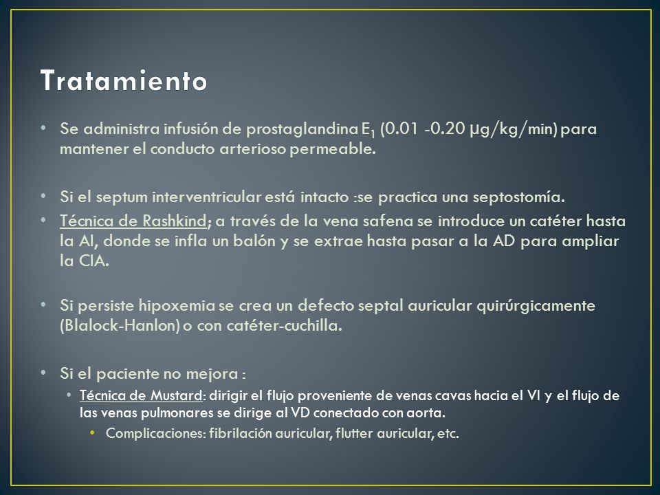Tratamiento Se administra infusión de prostaglandina E1 ( µg/kg/min) para mantener el conducto arterioso permeable.