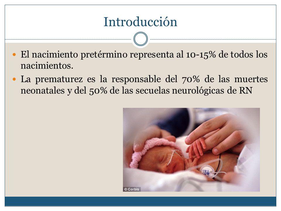 Introducción El nacimiento pretérmino representa al 10-15% de todos los nacimientos.