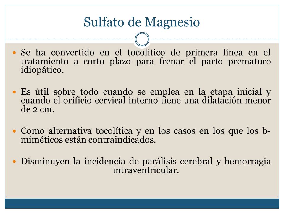 Sulfato de Magnesio Se ha convertido en el tocolítico de primera línea en el tratamiento a corto plazo para frenar el parto prematuro idiopático.