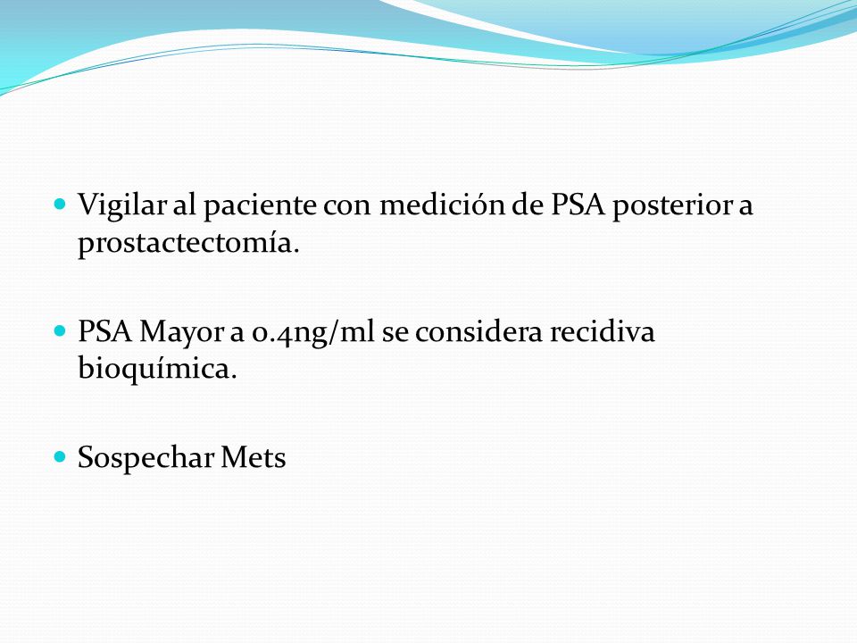 Vigilar al paciente con medición de PSA posterior a prostactectomía.
