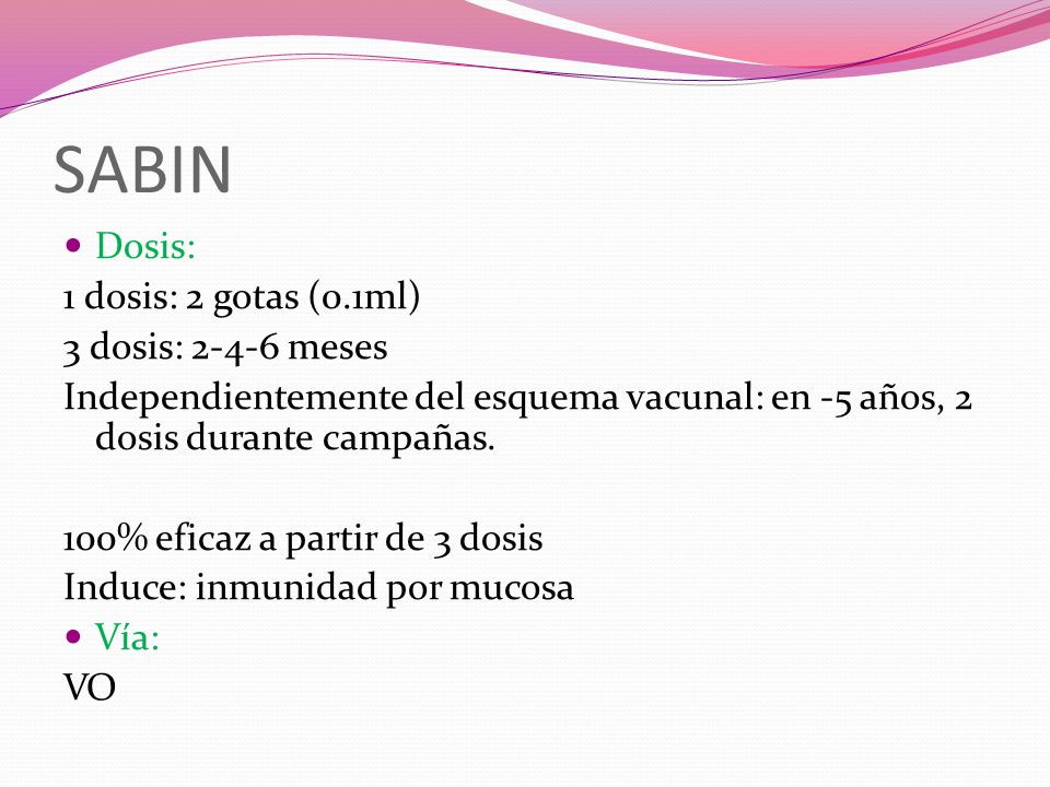 SABIN Dosis: 1 dosis: 2 gotas (0.1ml) 3 dosis: meses