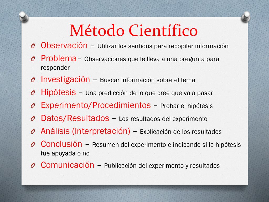 Método Científico Observación – Utilizar los sentidos para recopilar información. Problema– Observaciones que le lleva a una pregunta para responder.