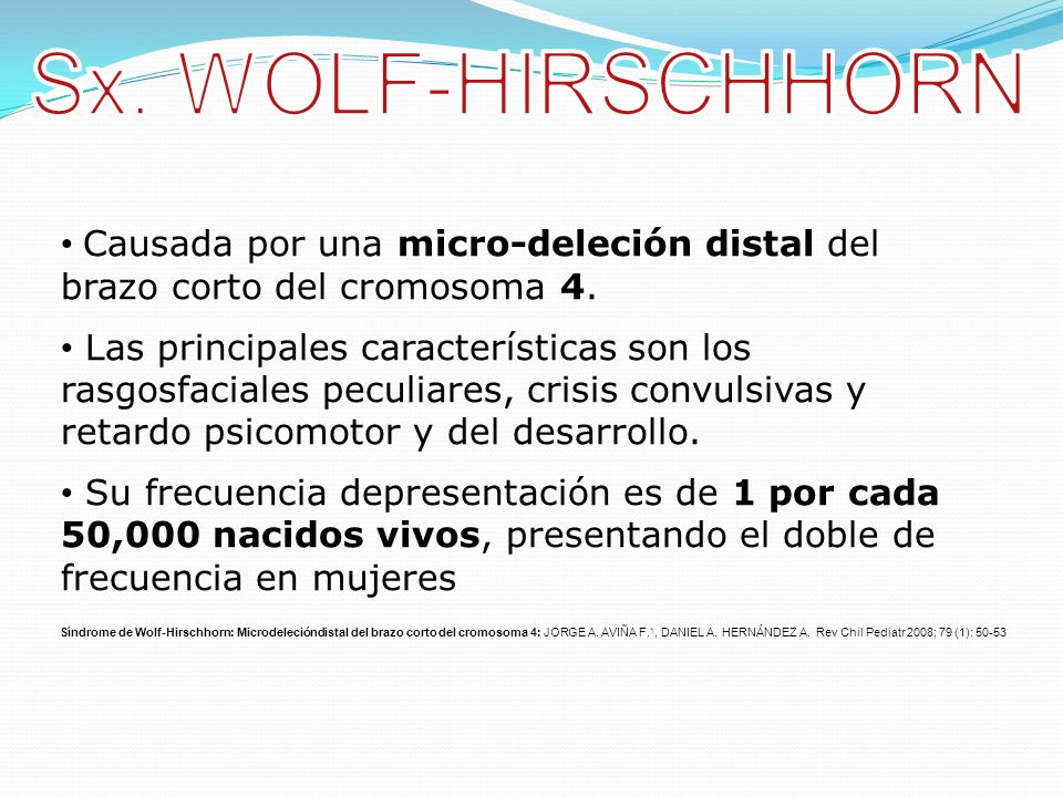 Sx. WOLF-HIRSCHHORN Causada por una micro-deleción distal del brazo corto del cromosoma 4.