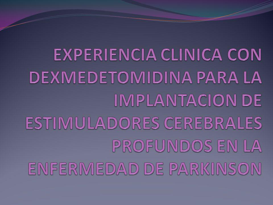 EXPERIENCIA CLINICA CON DEXMEDETOMIDINA PARA LA IMPLANTACION DE ESTIMULADORES CEREBRALES PROFUNDOS EN LA ENFERMEDAD DE PARKINSON