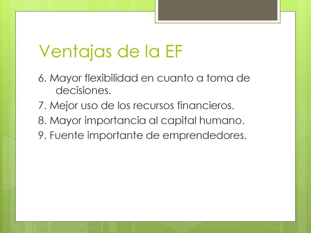 Ventajas de la EF 6. Mayor flexibilidad en cuanto a toma de decisiones. 7. Mejor uso de los recursos financieros.
