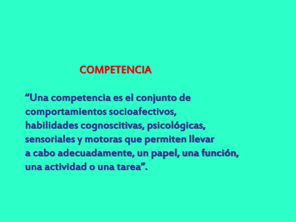 COMPETENCIA Una competencia es el conjunto de. comportamientos socioafectivos, habilidades cognoscitivas, psicológicas,
