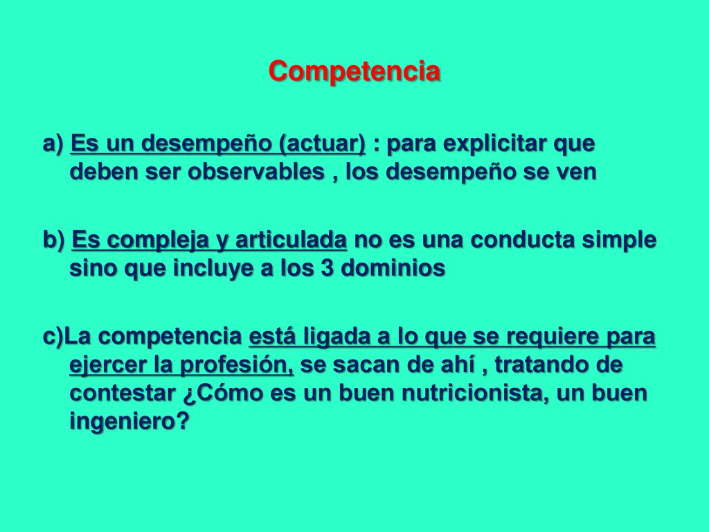 Competencia a) Es un desempeño (actuar) : para explicitar que deben ser observables , los desempeño se ven.