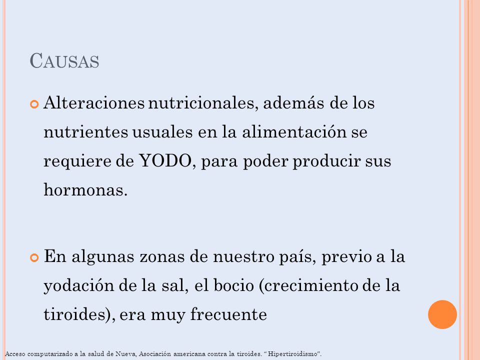 Causas Alteraciones nutricionales, además de los nutrientes usuales en la alimentación se requiere de YODO, para poder producir sus hormonas.