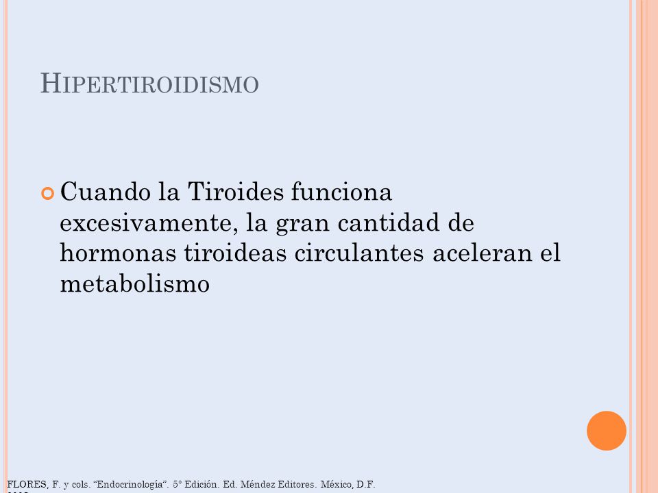 Hipertiroidismo Cuando la Tiroides funciona excesivamente, la gran cantidad de hormonas tiroideas circulantes aceleran el metabolismo.
