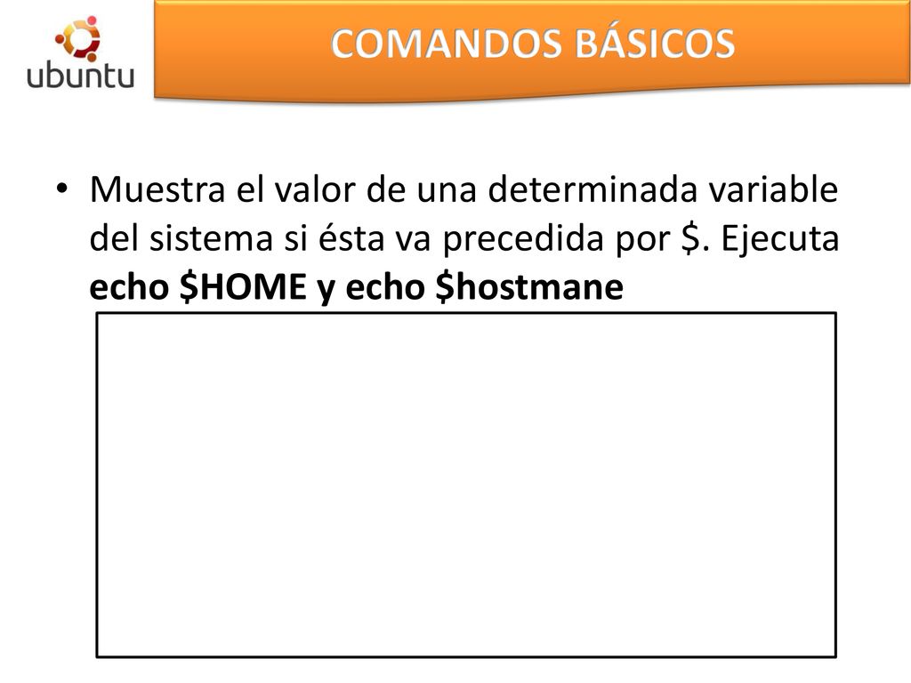 COMANDOS BÁSICOS Muestra el valor de una determinada variable del sistema si ésta va precedida por $.