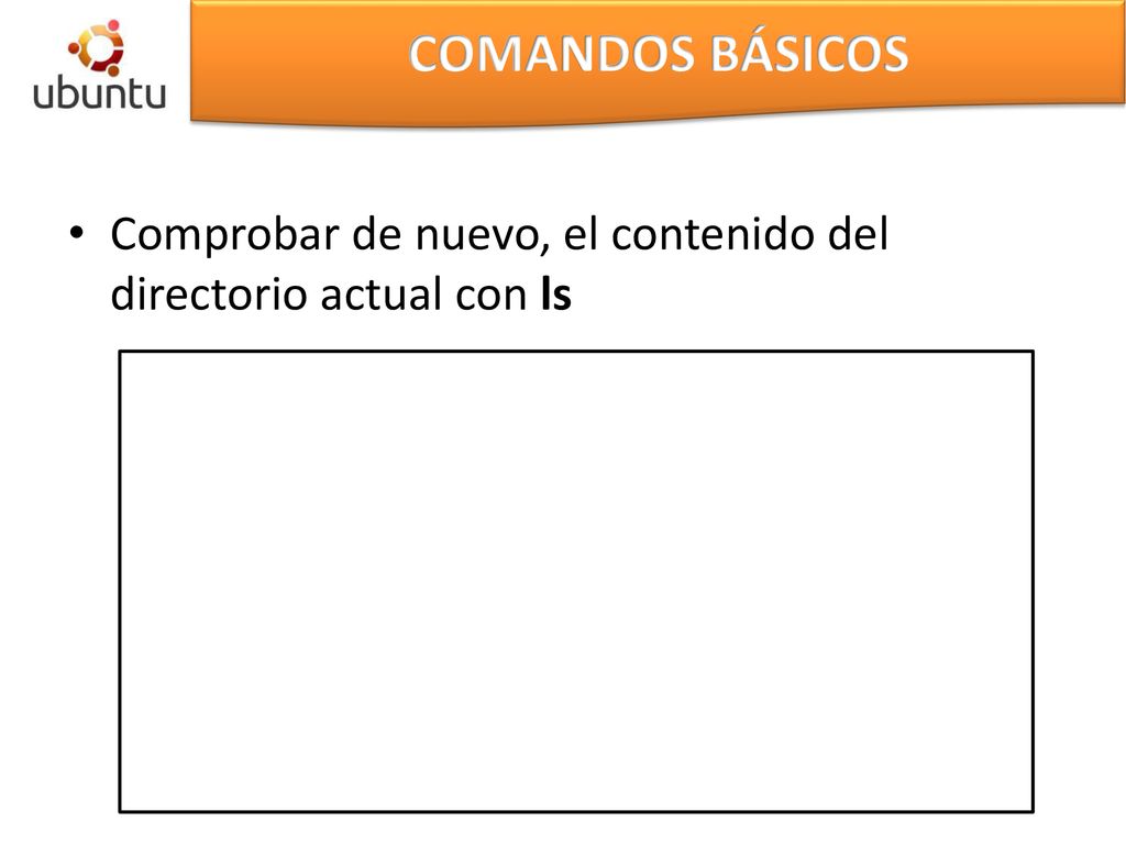 COMANDOS BÁSICOS Comprobar de nuevo, el contenido del directorio actual con ls
