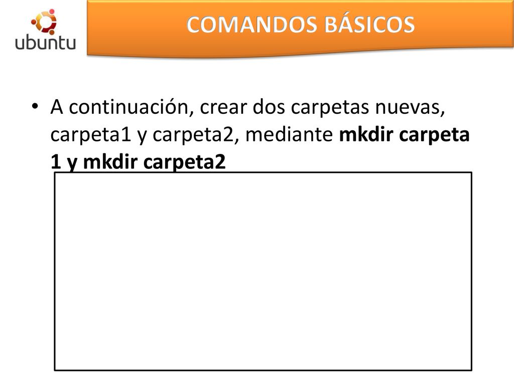 COMANDOS BÁSICOS A continuación, crear dos carpetas nuevas, carpeta1 y carpeta2, mediante mkdir carpeta 1 y mkdir carpeta2.