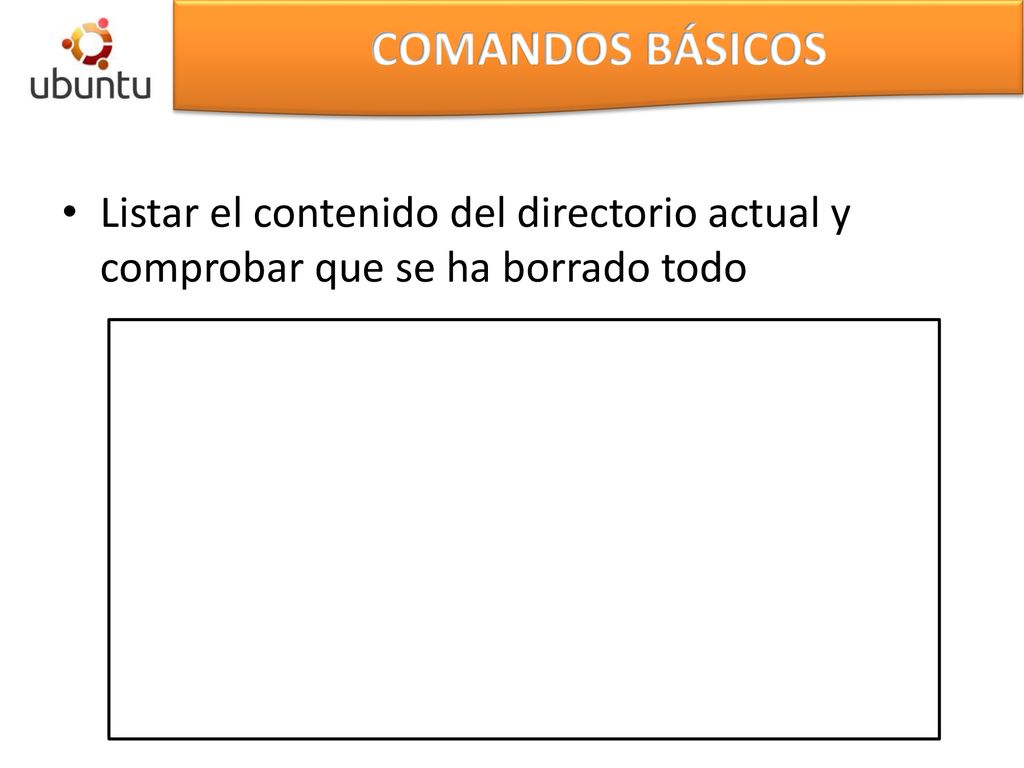 COMANDOS BÁSICOS Listar el contenido del directorio actual y comprobar que se ha borrado todo