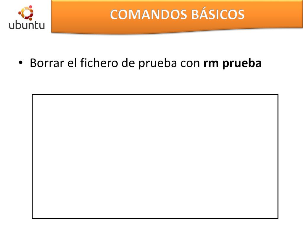 COMANDOS BÁSICOS Borrar el fichero de prueba con rm prueba