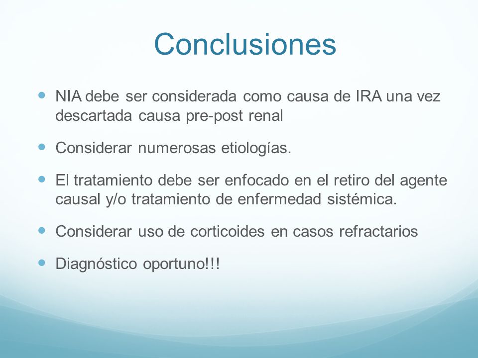 Conclusiones NIA debe ser considerada como causa de IRA una vez descartada causa pre-post renal. Considerar numerosas etiologías.