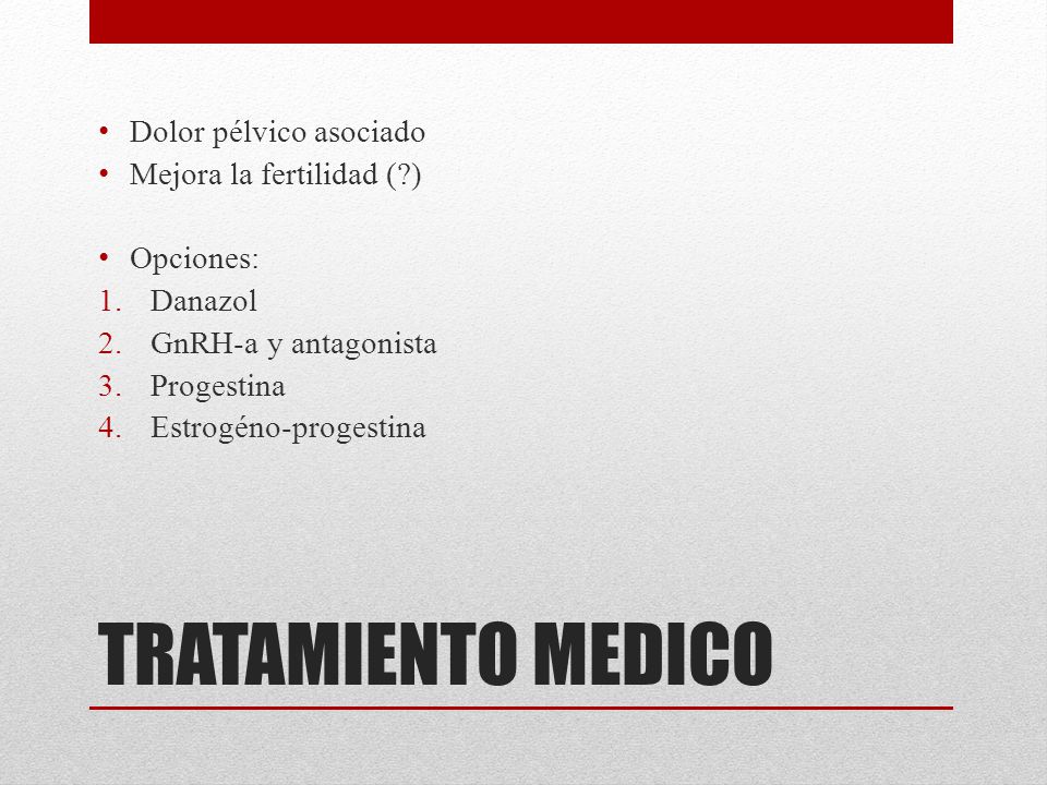 TRATAMIENTO MEDICO Dolor pélvico asociado Mejora la fertilidad ( )