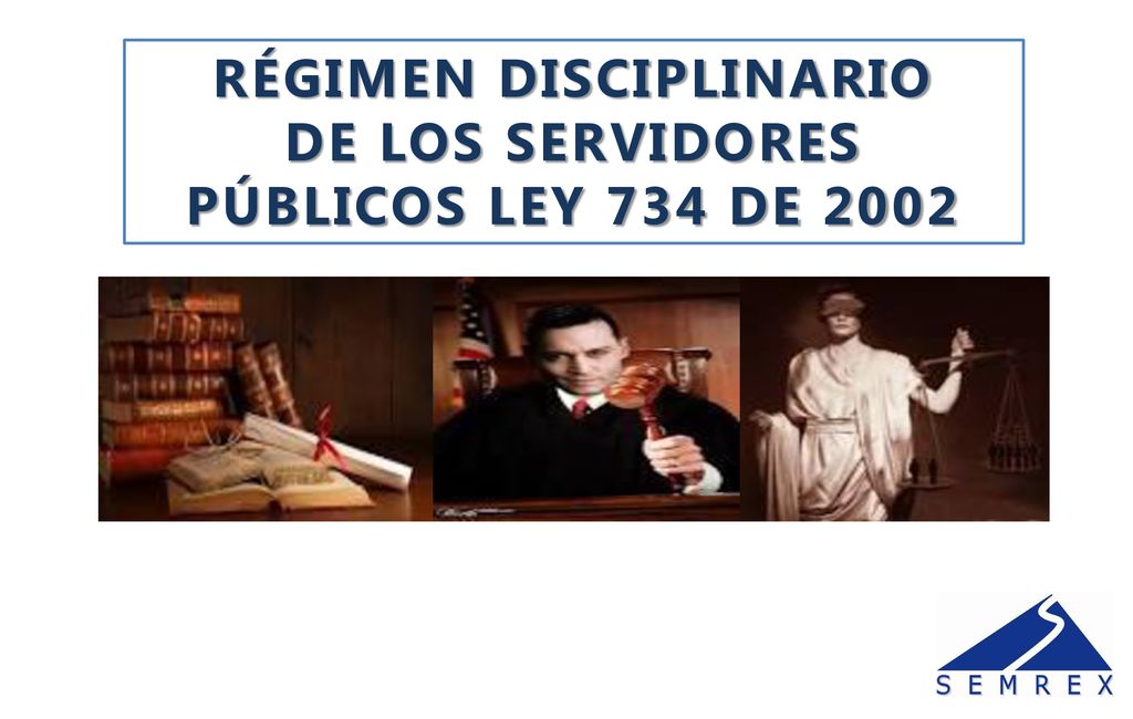 RÉGIMEN DISCIPLINARIO DE LOS SERVIDORES PÚBLICOS LEY 734 DE 2002