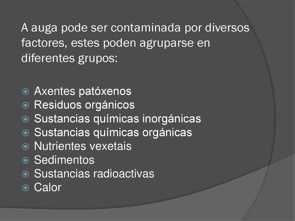 A auga pode ser contaminada por diversos factores, estes poden agruparse en diferentes grupos: