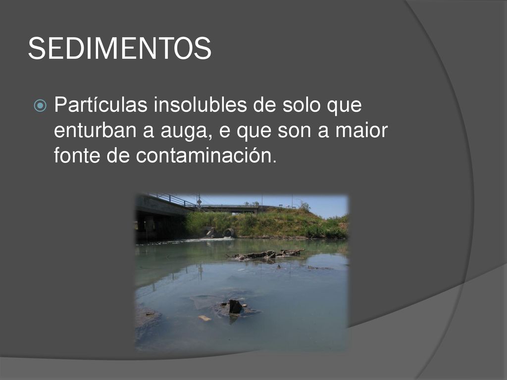 SEDIMENTOS Partículas insolubles de solo que enturban a auga, e que son a maior fonte de contaminación.