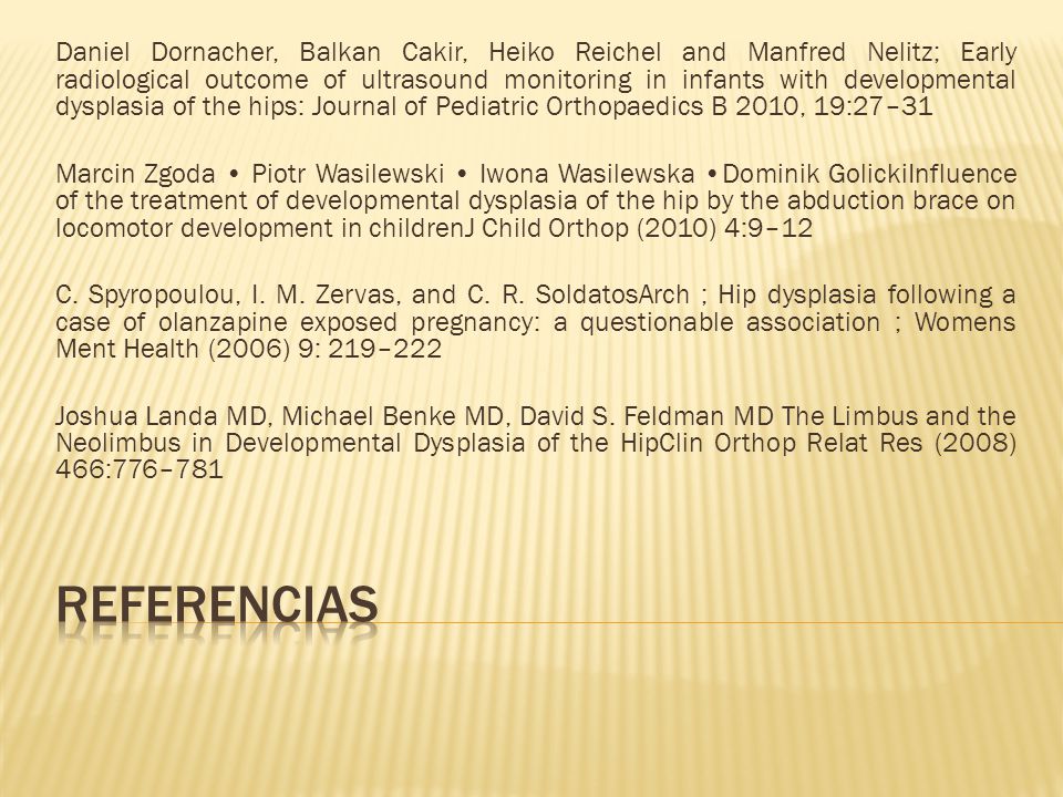 Daniel Dornacher, Balkan Cakir, Heiko Reichel and Manfred Nelitz; Early radiological outcome of ultrasound monitoring in infants with developmental dysplasia of the hips: Journal of Pediatric Orthopaedics B 2010, 19:27–31