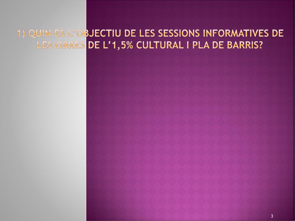 1) Quin és l’objectiu de les sessions informatives de les obres de l’1,5% cultural i Pla de Barris